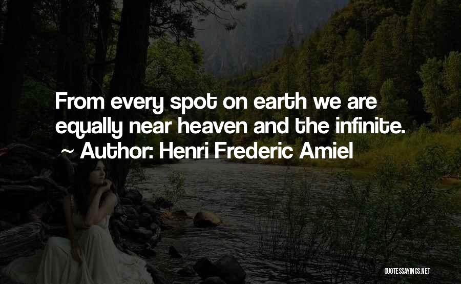 Henri Frederic Amiel Quotes: From Every Spot On Earth We Are Equally Near Heaven And The Infinite.