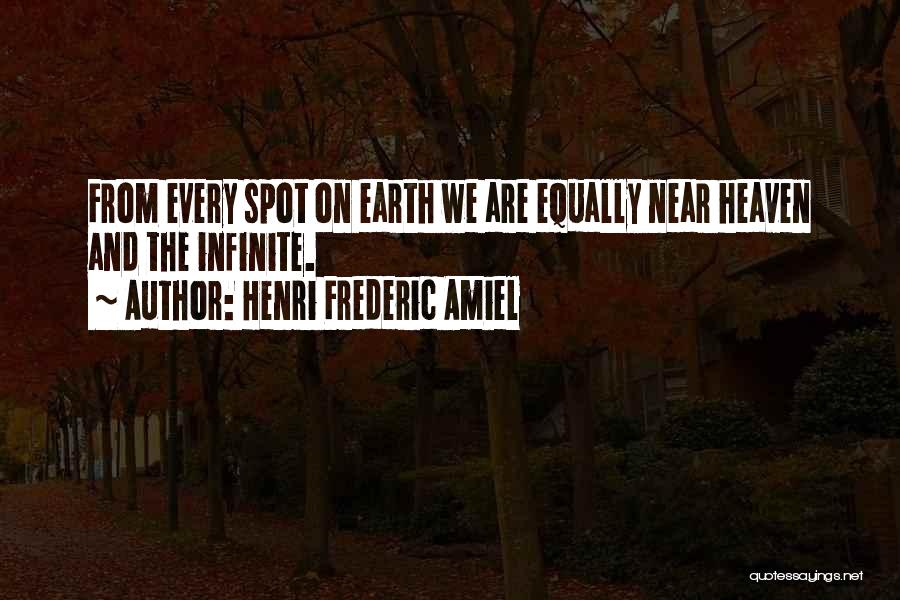 Henri Frederic Amiel Quotes: From Every Spot On Earth We Are Equally Near Heaven And The Infinite.