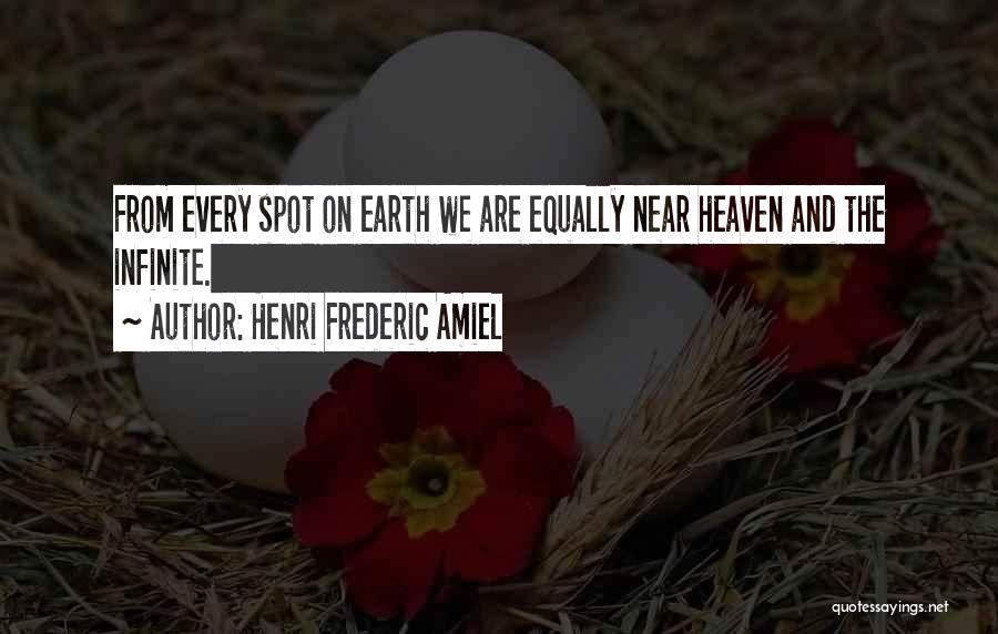 Henri Frederic Amiel Quotes: From Every Spot On Earth We Are Equally Near Heaven And The Infinite.