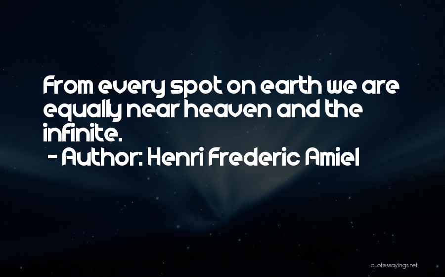 Henri Frederic Amiel Quotes: From Every Spot On Earth We Are Equally Near Heaven And The Infinite.