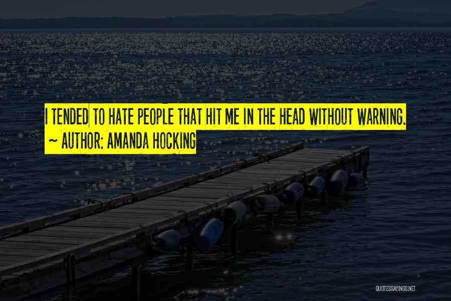 Amanda Hocking Quotes: I Tended To Hate People That Hit Me In The Head Without Warning.