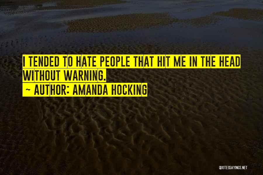Amanda Hocking Quotes: I Tended To Hate People That Hit Me In The Head Without Warning.