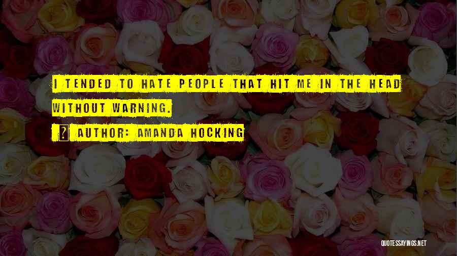 Amanda Hocking Quotes: I Tended To Hate People That Hit Me In The Head Without Warning.