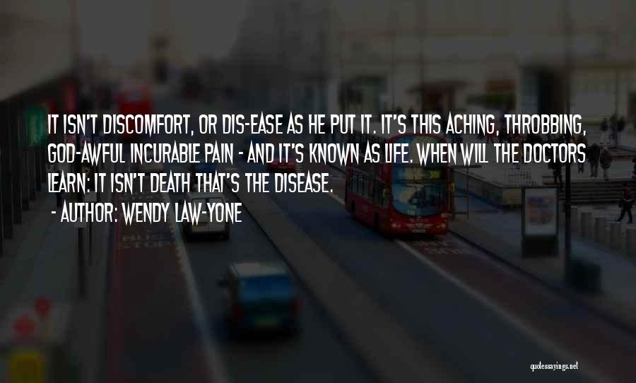 Wendy Law-Yone Quotes: It Isn't Discomfort, Or Dis-ease As He Put It. It's This Aching, Throbbing, God-awful Incurable Pain - And It's Known