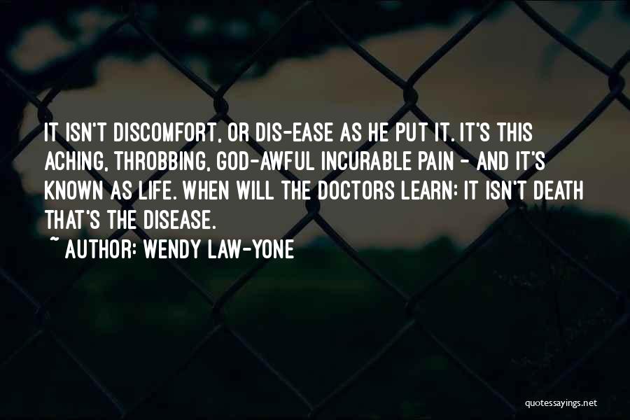 Wendy Law-Yone Quotes: It Isn't Discomfort, Or Dis-ease As He Put It. It's This Aching, Throbbing, God-awful Incurable Pain - And It's Known