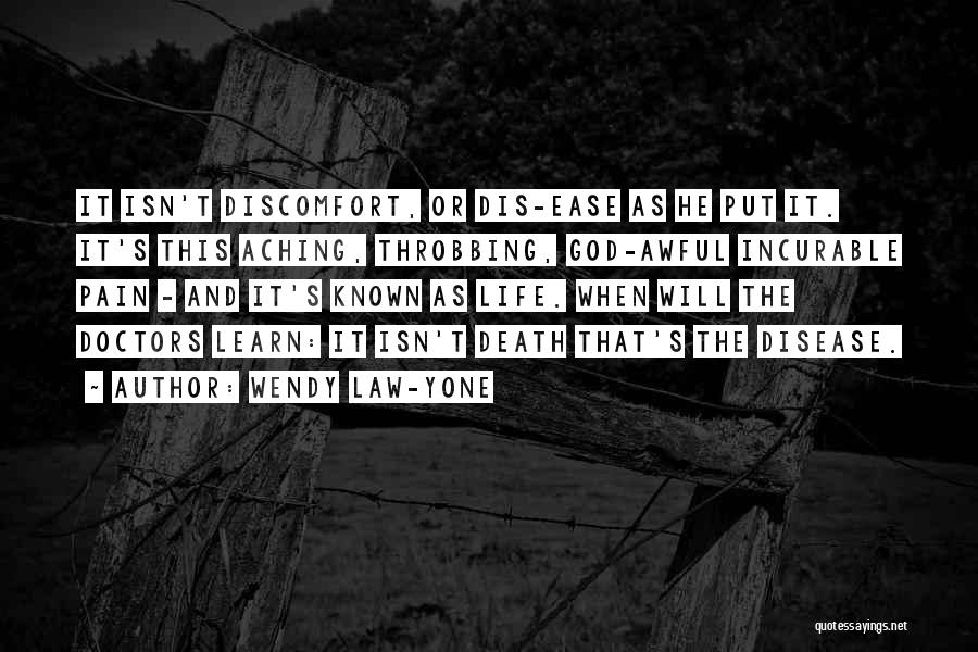 Wendy Law-Yone Quotes: It Isn't Discomfort, Or Dis-ease As He Put It. It's This Aching, Throbbing, God-awful Incurable Pain - And It's Known