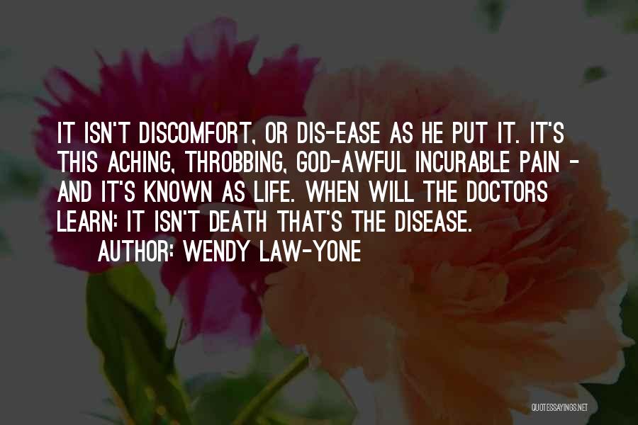 Wendy Law-Yone Quotes: It Isn't Discomfort, Or Dis-ease As He Put It. It's This Aching, Throbbing, God-awful Incurable Pain - And It's Known