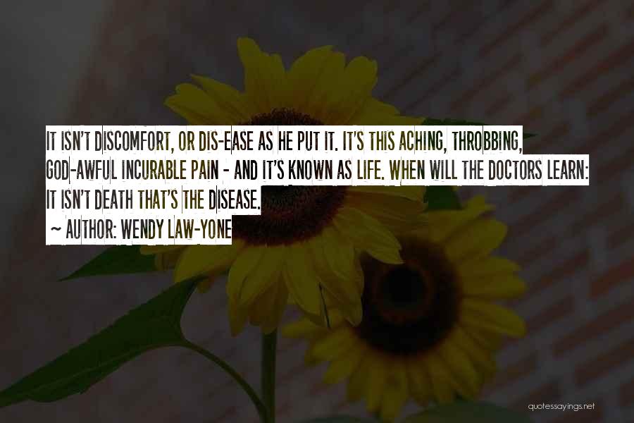 Wendy Law-Yone Quotes: It Isn't Discomfort, Or Dis-ease As He Put It. It's This Aching, Throbbing, God-awful Incurable Pain - And It's Known