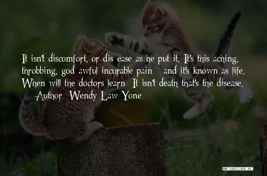 Wendy Law-Yone Quotes: It Isn't Discomfort, Or Dis-ease As He Put It. It's This Aching, Throbbing, God-awful Incurable Pain - And It's Known