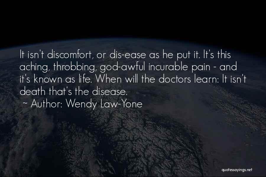 Wendy Law-Yone Quotes: It Isn't Discomfort, Or Dis-ease As He Put It. It's This Aching, Throbbing, God-awful Incurable Pain - And It's Known