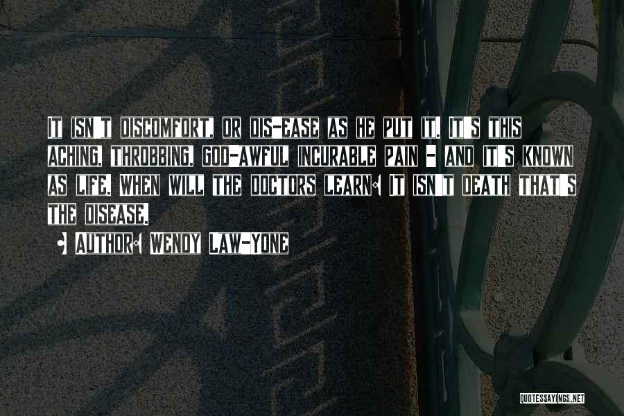 Wendy Law-Yone Quotes: It Isn't Discomfort, Or Dis-ease As He Put It. It's This Aching, Throbbing, God-awful Incurable Pain - And It's Known