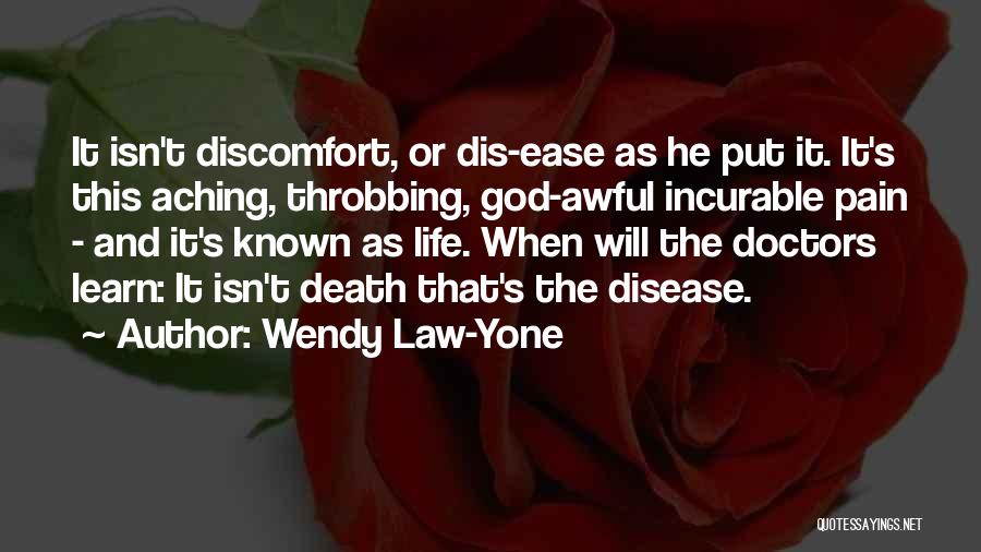 Wendy Law-Yone Quotes: It Isn't Discomfort, Or Dis-ease As He Put It. It's This Aching, Throbbing, God-awful Incurable Pain - And It's Known