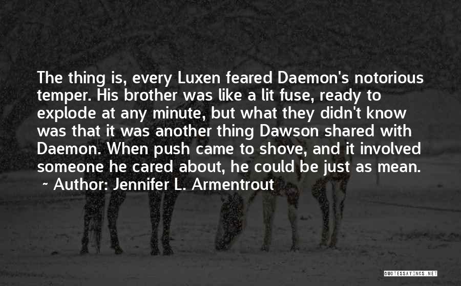 Jennifer L. Armentrout Quotes: The Thing Is, Every Luxen Feared Daemon's Notorious Temper. His Brother Was Like A Lit Fuse, Ready To Explode At