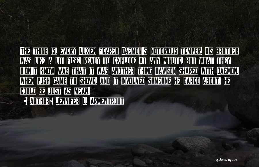 Jennifer L. Armentrout Quotes: The Thing Is, Every Luxen Feared Daemon's Notorious Temper. His Brother Was Like A Lit Fuse, Ready To Explode At