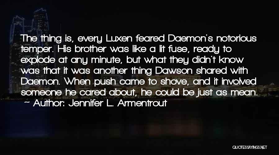 Jennifer L. Armentrout Quotes: The Thing Is, Every Luxen Feared Daemon's Notorious Temper. His Brother Was Like A Lit Fuse, Ready To Explode At