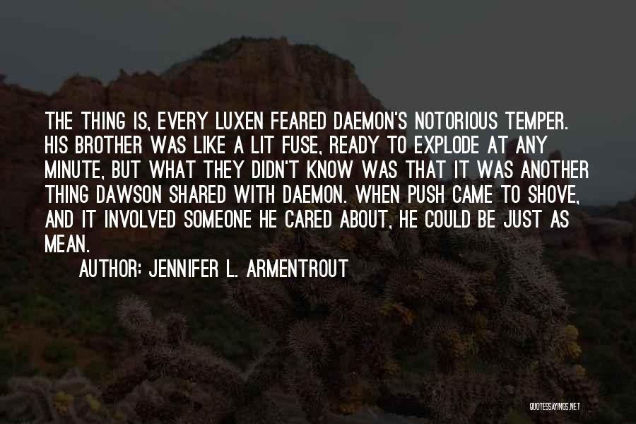 Jennifer L. Armentrout Quotes: The Thing Is, Every Luxen Feared Daemon's Notorious Temper. His Brother Was Like A Lit Fuse, Ready To Explode At
