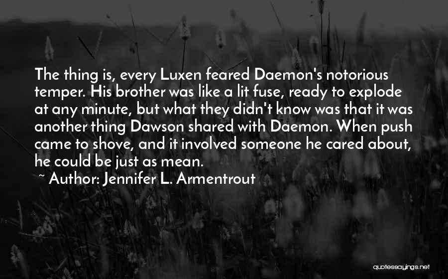 Jennifer L. Armentrout Quotes: The Thing Is, Every Luxen Feared Daemon's Notorious Temper. His Brother Was Like A Lit Fuse, Ready To Explode At