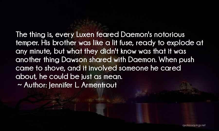 Jennifer L. Armentrout Quotes: The Thing Is, Every Luxen Feared Daemon's Notorious Temper. His Brother Was Like A Lit Fuse, Ready To Explode At