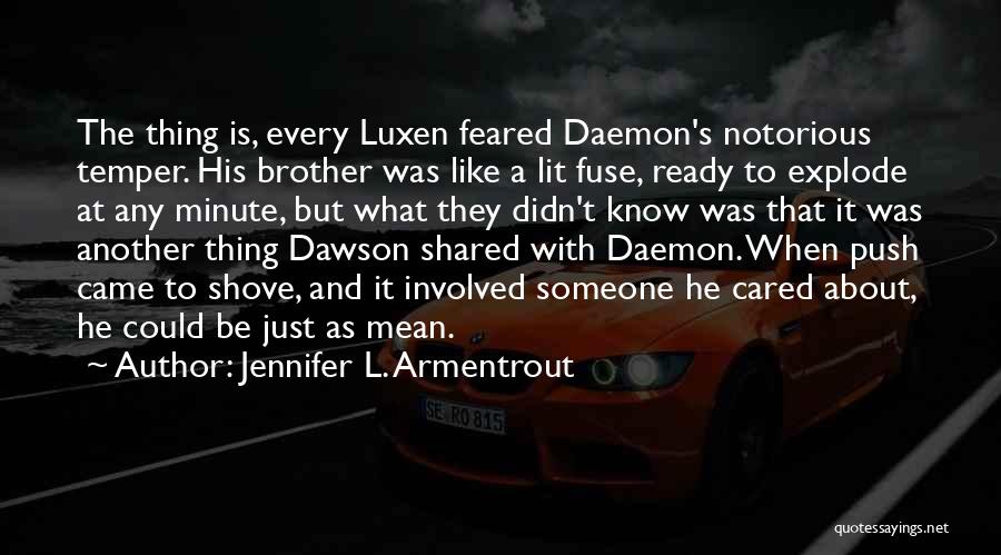 Jennifer L. Armentrout Quotes: The Thing Is, Every Luxen Feared Daemon's Notorious Temper. His Brother Was Like A Lit Fuse, Ready To Explode At