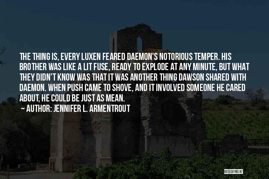 Jennifer L. Armentrout Quotes: The Thing Is, Every Luxen Feared Daemon's Notorious Temper. His Brother Was Like A Lit Fuse, Ready To Explode At