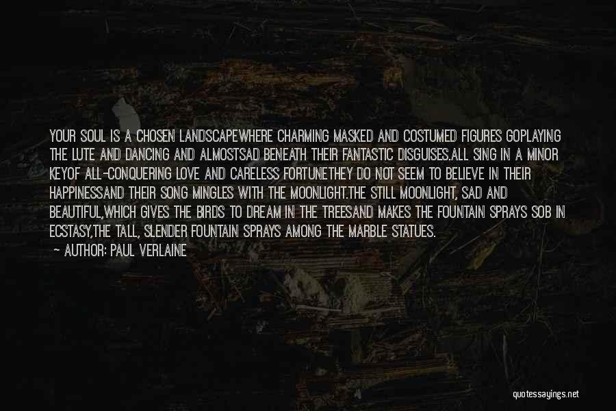 Paul Verlaine Quotes: Your Soul Is A Chosen Landscapewhere Charming Masked And Costumed Figures Goplaying The Lute And Dancing And Almostsad Beneath Their