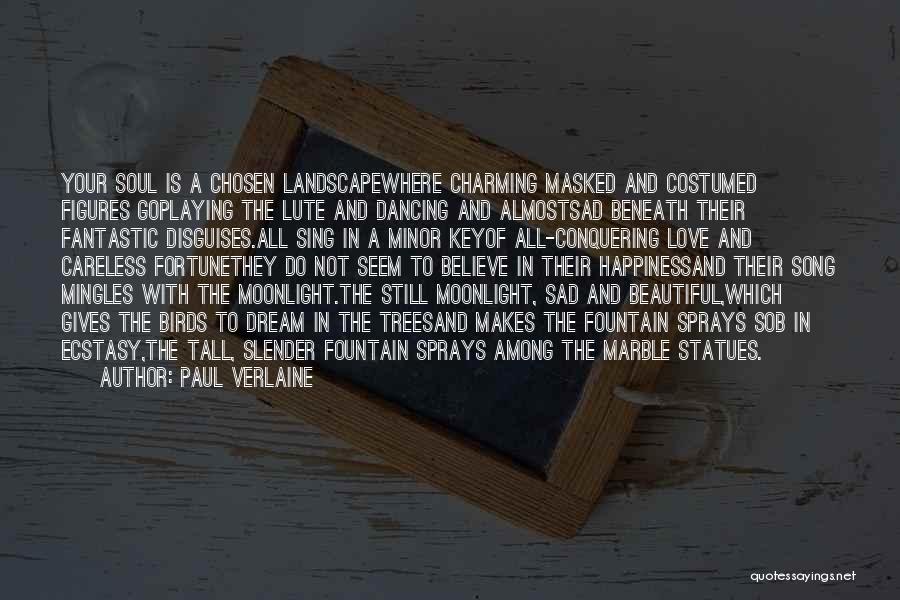 Paul Verlaine Quotes: Your Soul Is A Chosen Landscapewhere Charming Masked And Costumed Figures Goplaying The Lute And Dancing And Almostsad Beneath Their