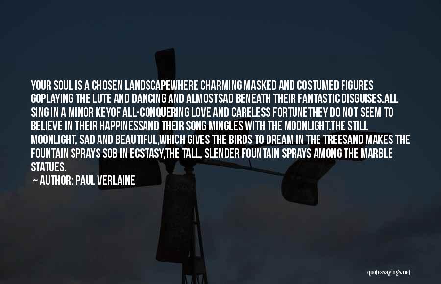 Paul Verlaine Quotes: Your Soul Is A Chosen Landscapewhere Charming Masked And Costumed Figures Goplaying The Lute And Dancing And Almostsad Beneath Their