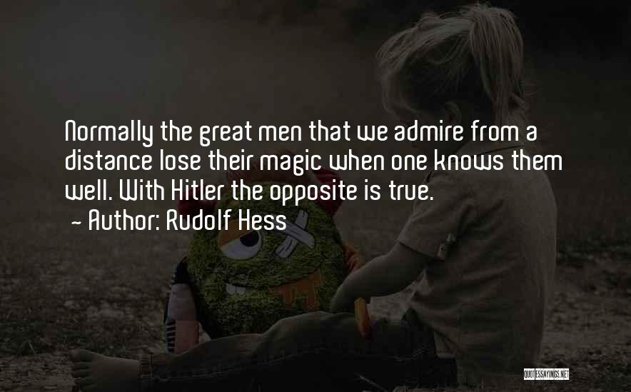 Rudolf Hess Quotes: Normally The Great Men That We Admire From A Distance Lose Their Magic When One Knows Them Well. With Hitler