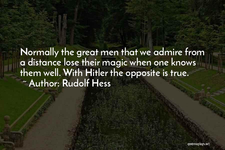 Rudolf Hess Quotes: Normally The Great Men That We Admire From A Distance Lose Their Magic When One Knows Them Well. With Hitler