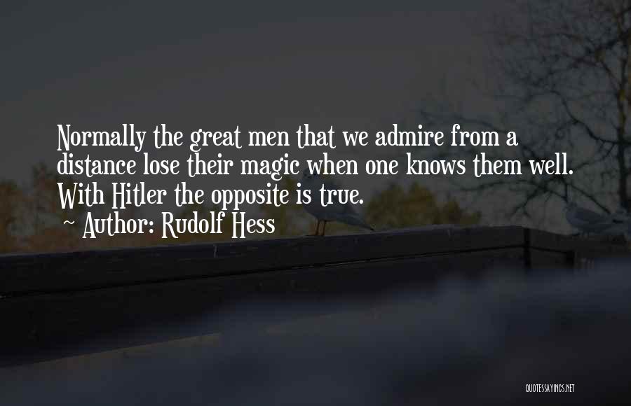 Rudolf Hess Quotes: Normally The Great Men That We Admire From A Distance Lose Their Magic When One Knows Them Well. With Hitler