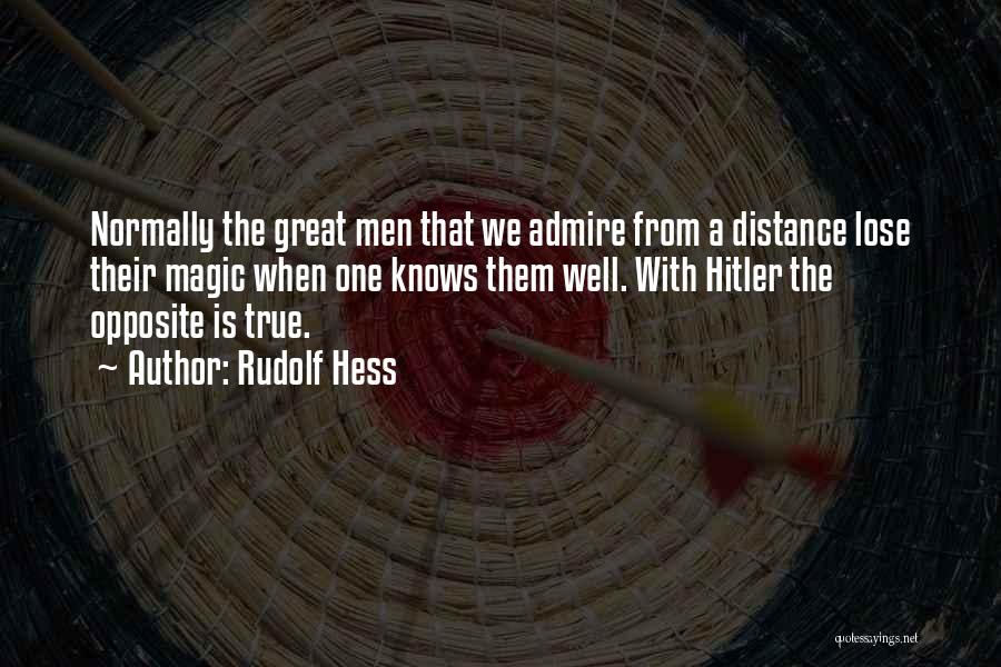 Rudolf Hess Quotes: Normally The Great Men That We Admire From A Distance Lose Their Magic When One Knows Them Well. With Hitler