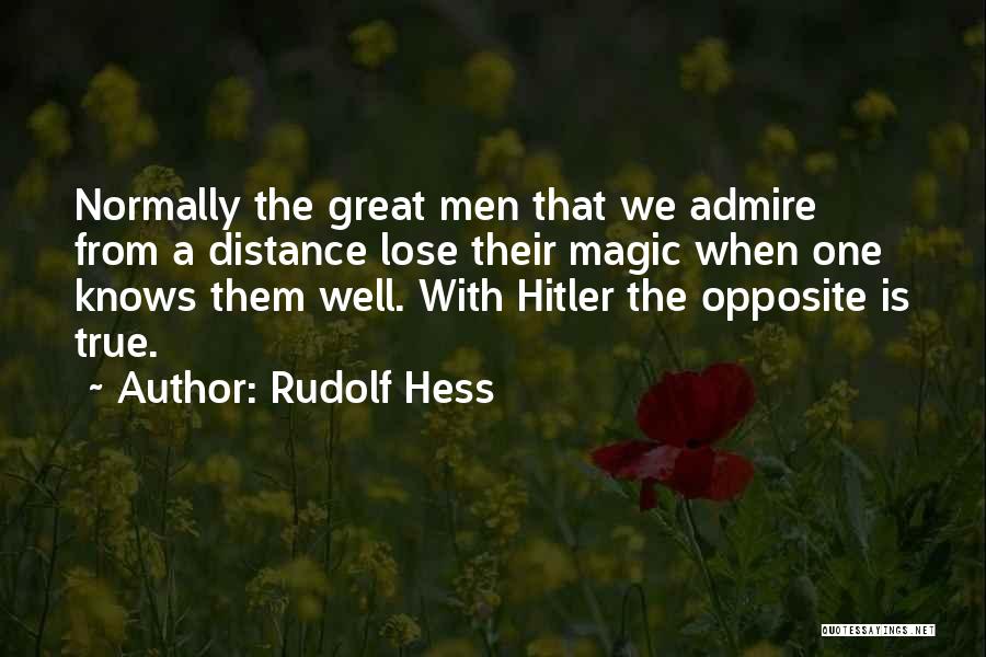 Rudolf Hess Quotes: Normally The Great Men That We Admire From A Distance Lose Their Magic When One Knows Them Well. With Hitler