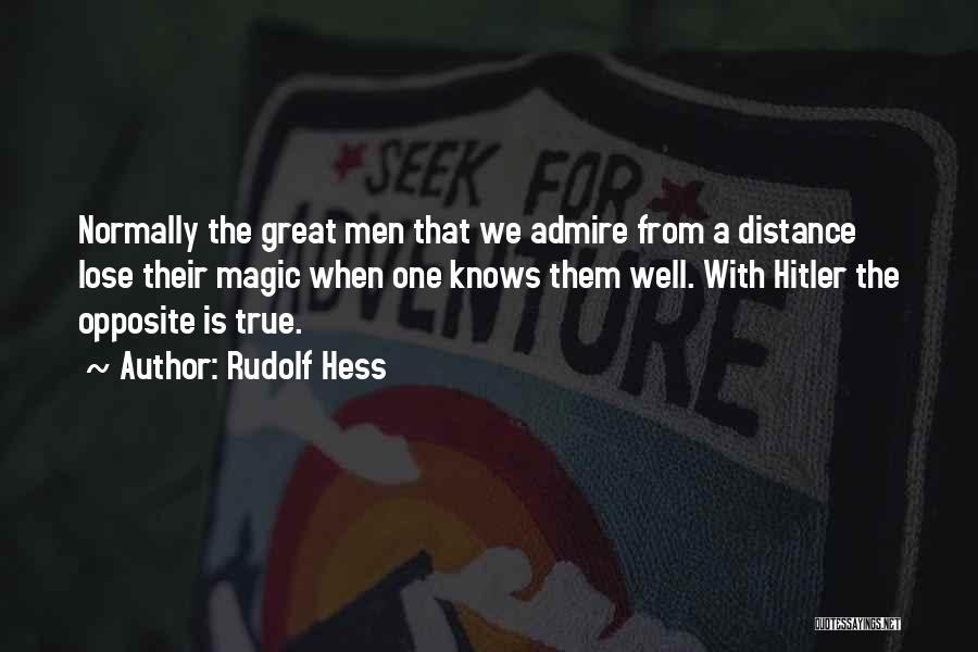 Rudolf Hess Quotes: Normally The Great Men That We Admire From A Distance Lose Their Magic When One Knows Them Well. With Hitler
