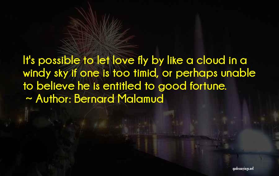 Bernard Malamud Quotes: It's Possible To Let Love Fly By Like A Cloud In A Windy Sky If One Is Too Timid, Or