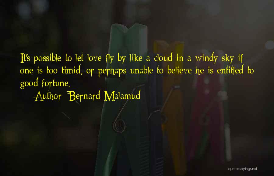 Bernard Malamud Quotes: It's Possible To Let Love Fly By Like A Cloud In A Windy Sky If One Is Too Timid, Or