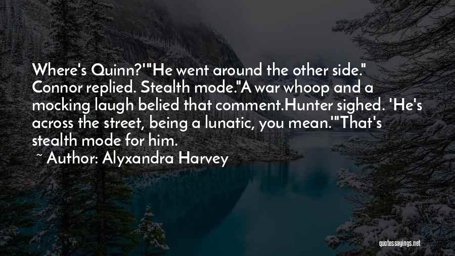 Alyxandra Harvey Quotes: Where's Quinn?'he Went Around The Other Side. Connor Replied. Stealth Mode.a War Whoop And A Mocking Laugh Belied That Comment.hunter