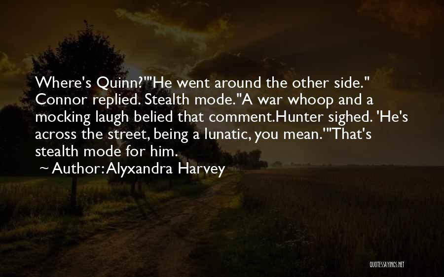 Alyxandra Harvey Quotes: Where's Quinn?'he Went Around The Other Side. Connor Replied. Stealth Mode.a War Whoop And A Mocking Laugh Belied That Comment.hunter