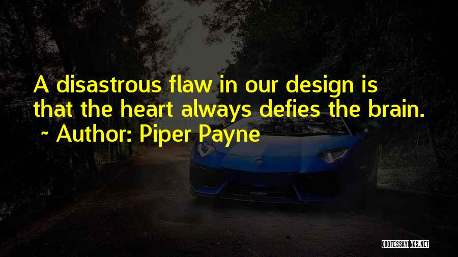 Piper Payne Quotes: A Disastrous Flaw In Our Design Is That The Heart Always Defies The Brain.