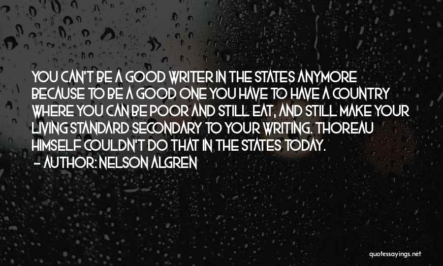 Nelson Algren Quotes: You Can't Be A Good Writer In The States Anymore Because To Be A Good One You Have To Have