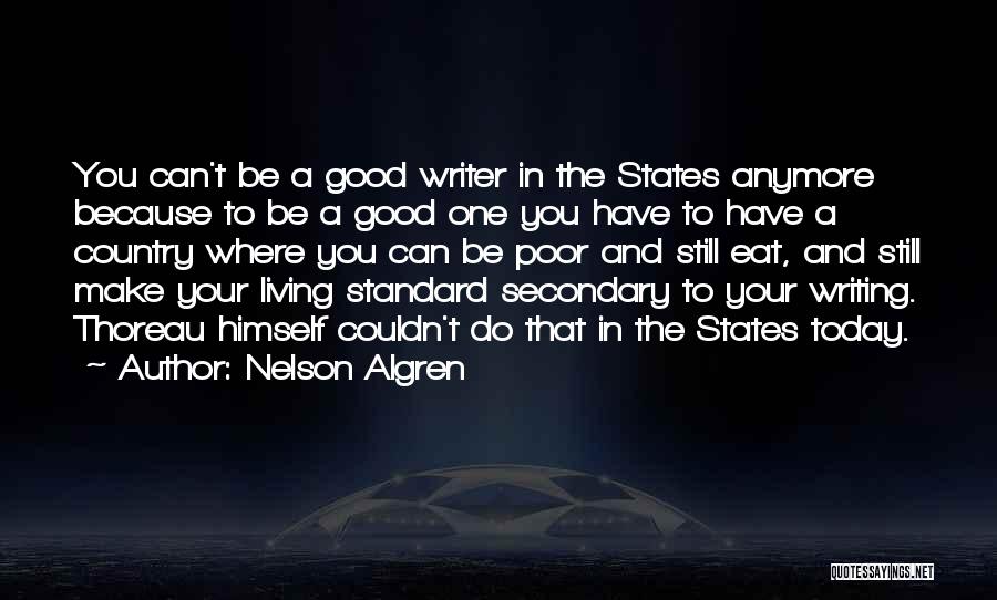 Nelson Algren Quotes: You Can't Be A Good Writer In The States Anymore Because To Be A Good One You Have To Have