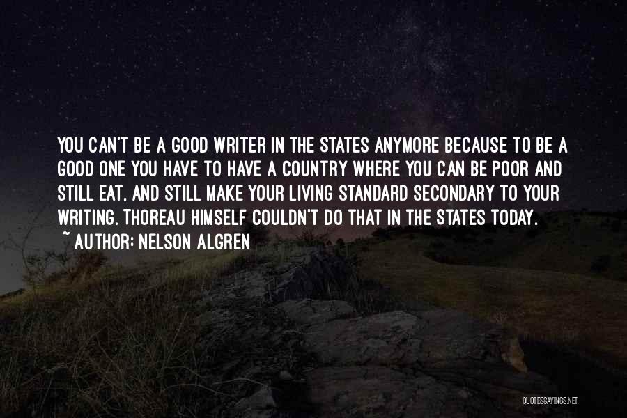 Nelson Algren Quotes: You Can't Be A Good Writer In The States Anymore Because To Be A Good One You Have To Have