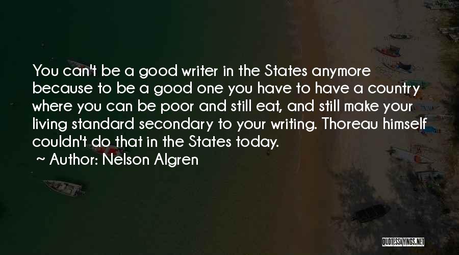 Nelson Algren Quotes: You Can't Be A Good Writer In The States Anymore Because To Be A Good One You Have To Have