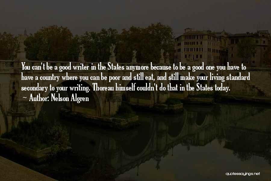 Nelson Algren Quotes: You Can't Be A Good Writer In The States Anymore Because To Be A Good One You Have To Have