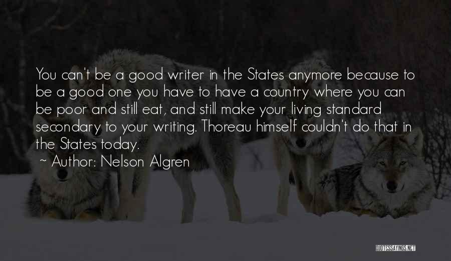 Nelson Algren Quotes: You Can't Be A Good Writer In The States Anymore Because To Be A Good One You Have To Have