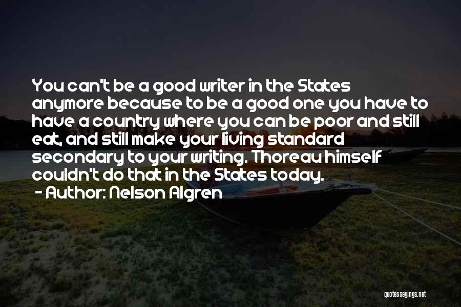 Nelson Algren Quotes: You Can't Be A Good Writer In The States Anymore Because To Be A Good One You Have To Have