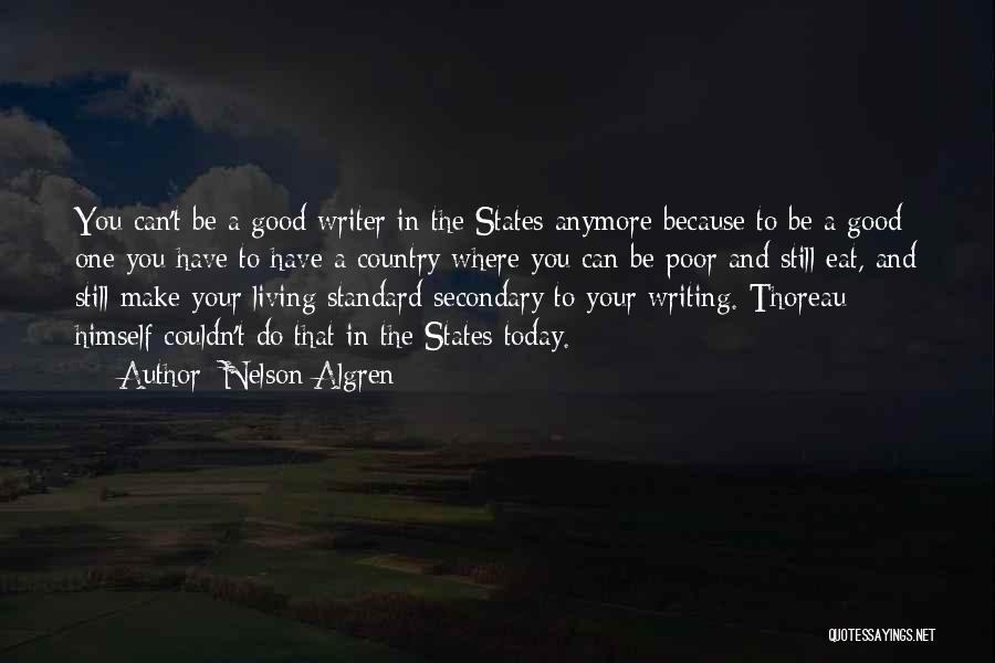 Nelson Algren Quotes: You Can't Be A Good Writer In The States Anymore Because To Be A Good One You Have To Have