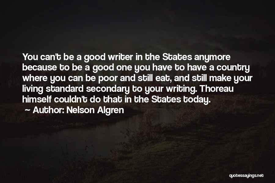 Nelson Algren Quotes: You Can't Be A Good Writer In The States Anymore Because To Be A Good One You Have To Have
