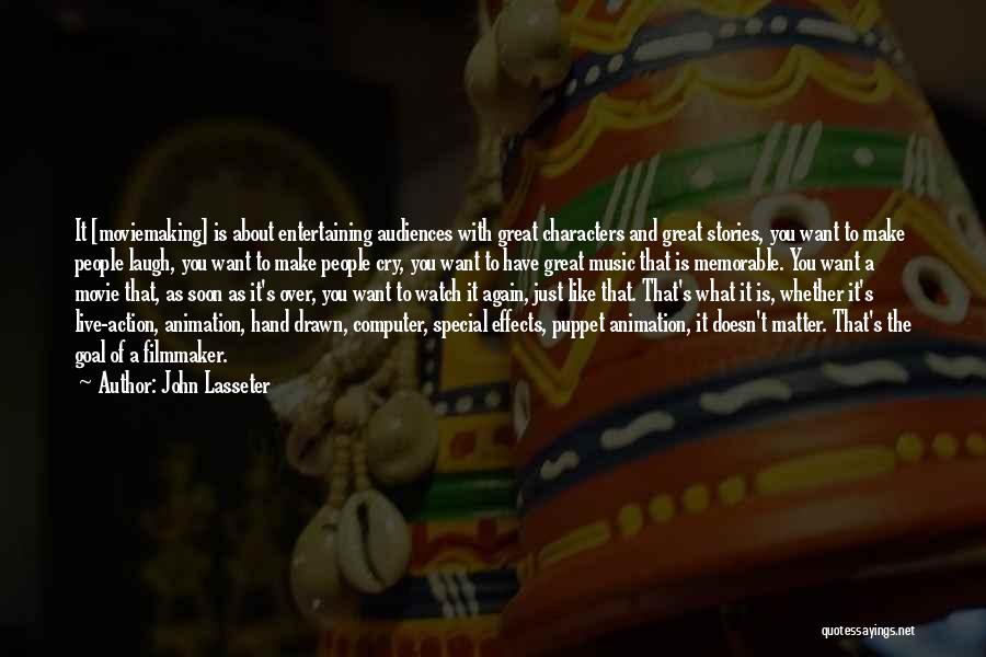 John Lasseter Quotes: It [moviemaking] Is About Entertaining Audiences With Great Characters And Great Stories, You Want To Make People Laugh, You Want