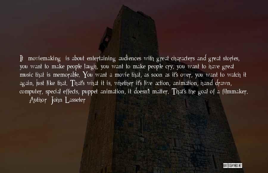 John Lasseter Quotes: It [moviemaking] Is About Entertaining Audiences With Great Characters And Great Stories, You Want To Make People Laugh, You Want