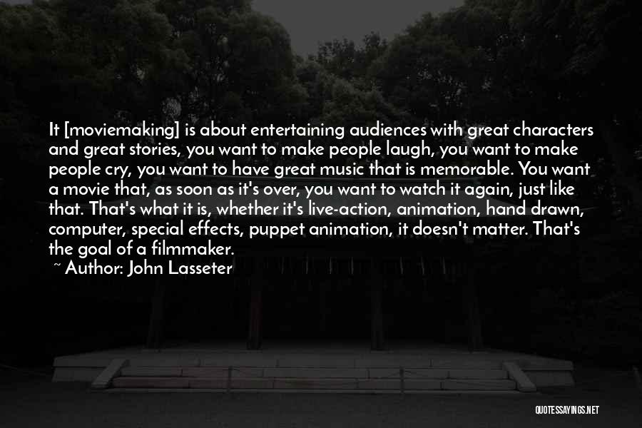 John Lasseter Quotes: It [moviemaking] Is About Entertaining Audiences With Great Characters And Great Stories, You Want To Make People Laugh, You Want